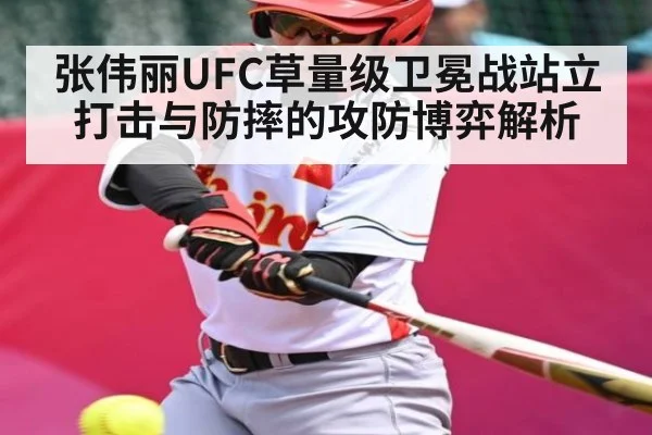 张伟丽UFC草量级卫冕战站立打击与防摔的攻防博弈解析