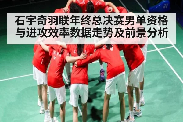 石宇奇羽联年终总决赛男单资格与进攻效率数据走势及前景分析